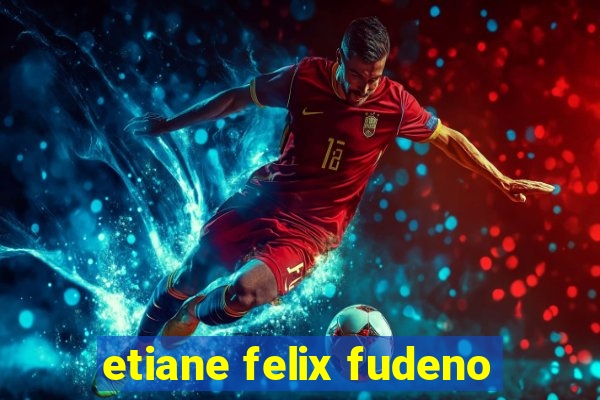 etiane felix fudeno